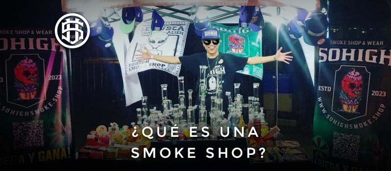 SoHigh Smoke Shop & Wear Monterrey México - Qué es una Smoke Shop